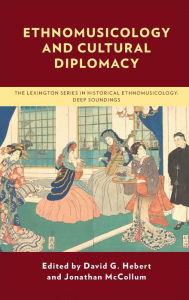 Title: Ethnomusicology and Cultural Diplomacy, Author: David G. Hebert