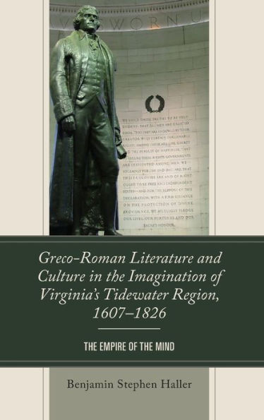 Greco-Roman Literature and Culture the Imagination of Virginia's Tidewater Region, 1607-1826: Empire Mind