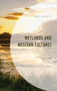 Title: Wetlands and Western Cultures: Denigration to Conservation, Author: Rod Giblett