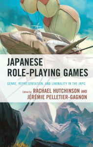 Title: Japanese Role-Playing Games: Genre, Representation, and Liminality in the JRPG, Author: Rachael Hutchinson