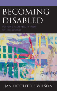 Title: Becoming Disabled: Forging a Disability View of the World, Author: Jan Doolittle Wilson