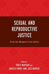 Title: Sexual and Reproductive Justice: From the Margins to the Centre, Author: Tracy Morison