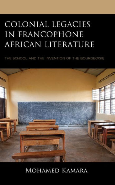 Colonial Legacies Francophone African Literature: the School and Invention of Bourgeoisie