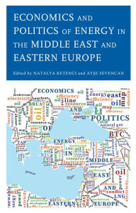 Title: Economics and Politics of Energy in the Middle East and Eastern Europe, Author: Natalya Ketenci