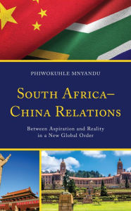 Title: South Africa-China Relations: Between Aspiration and Reality in a New Global Order, Author: Phiwokuhle Mnyandu