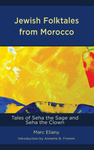 Title: Jewish Folktales from Morocco: Tales of Seha the Sage and Seha the Clown, Author: Marc Eliany