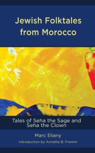 Title: Jewish Folktales from Morocco: Tales of Seha the Sage and Seha the Clown, Author: Marc Eliany