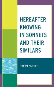 Title: Hereafter Knowing in Sonnets and Their Similars, Author: Robert Mueller