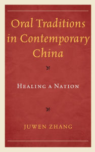 Title: Oral Traditions in Contemporary China: Healing a Nation, Author: Juwen Zhang
