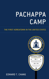 Title: Pachappa Camp: The First Koreatown in the United States, Author: Edward  T. Chang