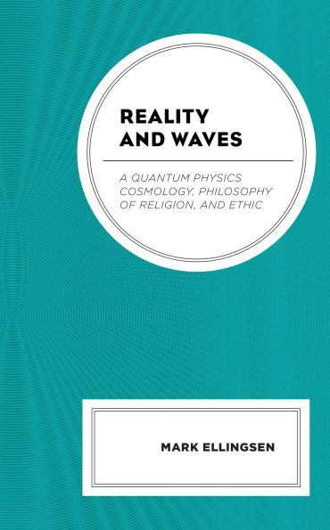 Reality and Waves: A Quantum Physics Cosmology, Philosophy of Religion, Ethic