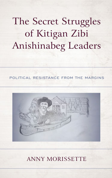 the Secret Struggles of Kitigan Zibi Anishinabeg Leaders: Political Resistance from Margins