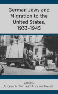 Title: German Jews and Migration to the United States, 1933-1945, Author: Andrea A. Sinn