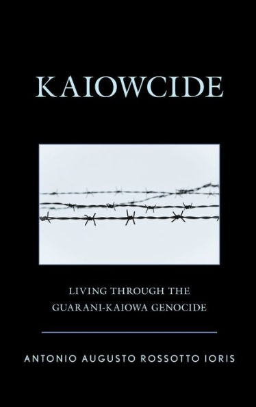 Kaiowcide: Living through the Guarani-Kaiowa Genocide
