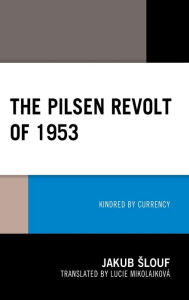 Title: The Pilsen Revolt of 1953: Kindred by Currency, Author: Jakub Slouf