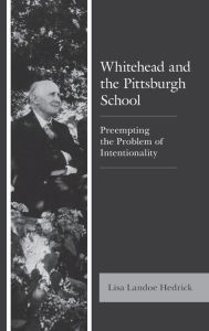 Title: Whitehead and the Pittsburgh School: Preempting the Problem of Intentionality, Author: Lisa Landoe Hedrick
