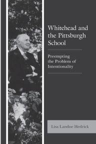 Title: Whitehead and the Pittsburgh School: Preempting the Problem of Intentionality, Author: Lisa Landoe Hedrick