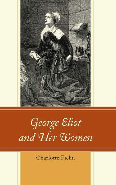George Eliot and Her Women