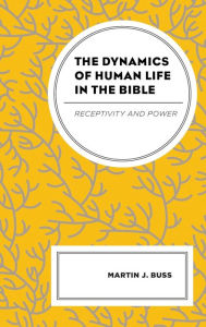 Title: The Dynamics of Human Life in the Bible: Receptivity and Power, Author: Martin J. Buss