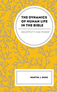 Title: The Dynamics of Human Life in the Bible: Receptivity and Power, Author: Martin J. Buss