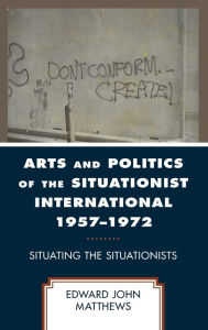 Title: Arts and Politics of the Situationist International 1957-1972: Situating the Situationists, Author: Edward John Matthews