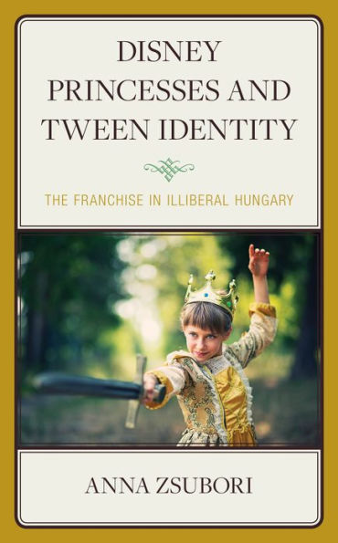 Disney Princesses and Tween Identity: The Franchise Illiberal Hungary
