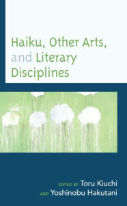 Title: Haiku, Other Arts, and Literary Disciplines, Author: Toru Kiuchi editor of American Haiku: