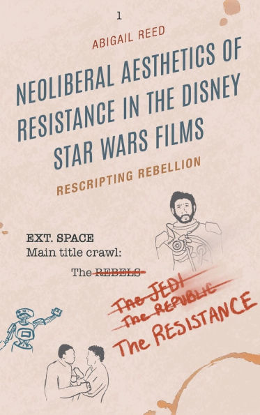 Neoliberal Aesthetics of Resistance the Disney Star Wars Films: Rescripting Rebellion