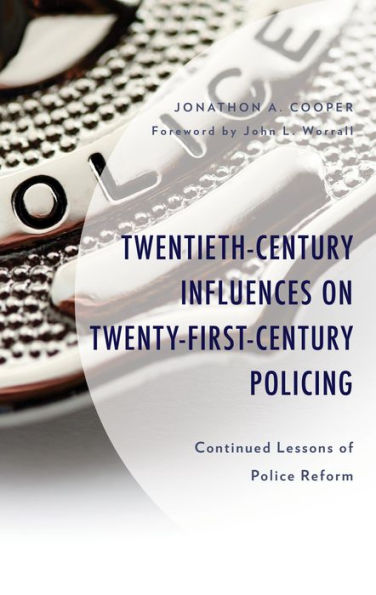 Twentieth-Century Influences on Twenty-First-Century Policing: Continued Lessons of Police Reform