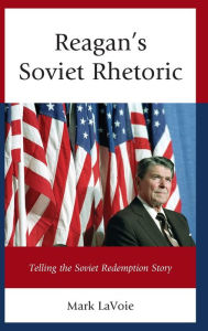 Title: Reagan's Soviet Rhetoric: Telling the Soviet Redemption Story, Author: Mark LaVoie