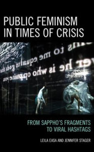 Title: Public Feminism in Times of Crisis: From Sappho's Fragments to Viral Hashtags, Author: Leila Easa