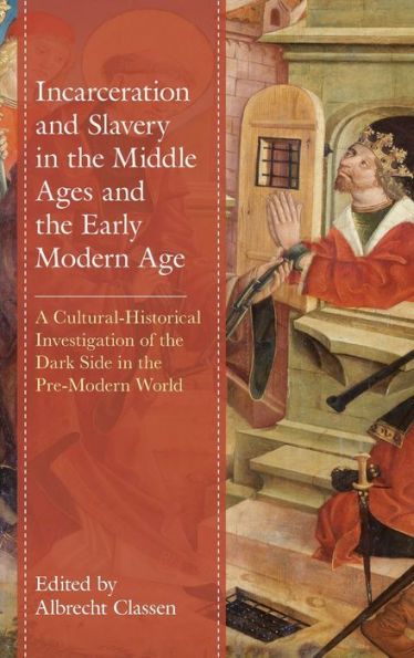 Incarceration and Slavery the Middle Ages Early Modern Age: A Cultural-Historical Investigation of Dark Side Pre-Modern World