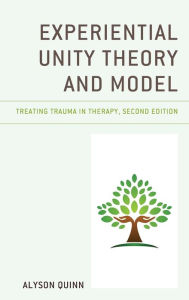 Title: Experiential Unity Theory and Model: Treating Trauma in Therapy, Author: Alyson Quinn University of British Col