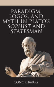 Title: Paradigm, Logos, and Myth in Plato's Sophist and Statesman, Author: Conor Barry