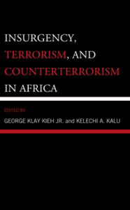 Title: Insurgency, Terrorism, and Counterterrorism in Africa, Author: George Klay Kieh Jr.