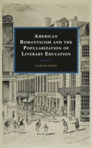 Title: American Romanticism and the Popularization of Literary Education, Author: Clemens Spahr