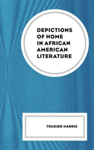 Title: Depictions of Home in African American Literature, Author: Trudier Harris