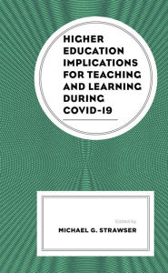 Title: Higher Education Implications for Teaching and Learning during COVID-19, Author: Michael G. Strawser