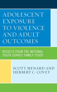 Title: Adolescent Exposure to Violence and Adult Outcomes: Results from the National Youth Survey Family Study, Author: Scott Menard