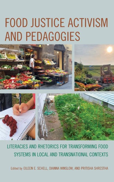 Food Justice Activism and Pedagogies: Literacies Rhetorics for Transforming Systems Local Transnational Contexts