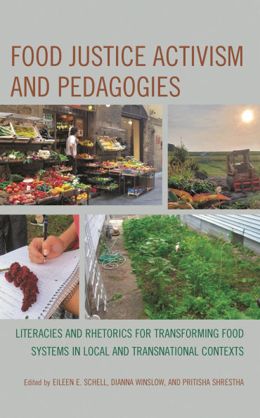 Food Justice Activism and Pedagogies: Literacies Rhetorics for Transforming Systems Local Transnational Contexts
