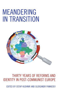 Title: Meandering in Transition: Thirty Years of Reforms and Identity in Post-Communist Europe, Author: Ostap Kushnir