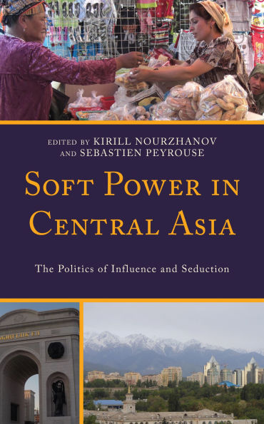 Soft Power Central Asia: The Politics of Influence and Seduction