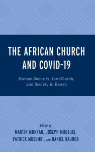 Title: The African Church and COVID-19: Human Security, the Church, and Society in Kenya, Author: Martin Munyao