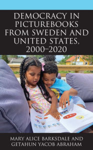 Title: Democracy in Picturebooks from Sweden and United States, 2000-2020, Author: Mary Alice Barksdale