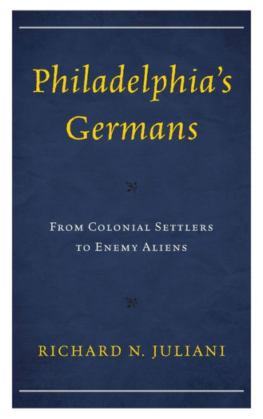 Philadelphia's Germans: From Colonial Settlers to Enemy Aliens