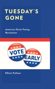 Title: Tuesday's Gone: America's Early Voting Revolution, Author: Elliott Fullmer Randolph-Macon College