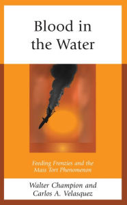 Title: Blood in the Water: Feeding Frenzies and the Mass Tort Phenomenon, Author: Walter Champion