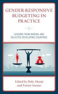 Title: Gender-Responsive Budgeting in Practice: Lessons from Nigeria and Selected Developing Countries, Author: Bola Akanji