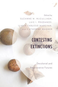Title: Contesting Extinctions: Decolonial and Regenerative Futures, Author: Suzanne M. McCullagh